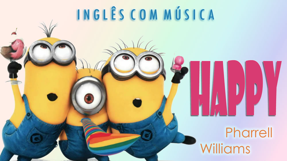 Inglês Com Música – Happy – Pharrell Williams
