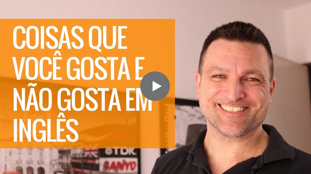 coisas que você gosta ou nao gosta em inglês