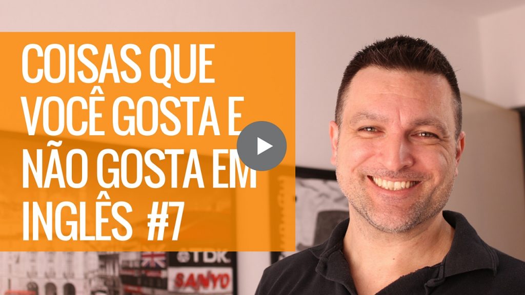 coisas que você gosta e não gosta em inglês