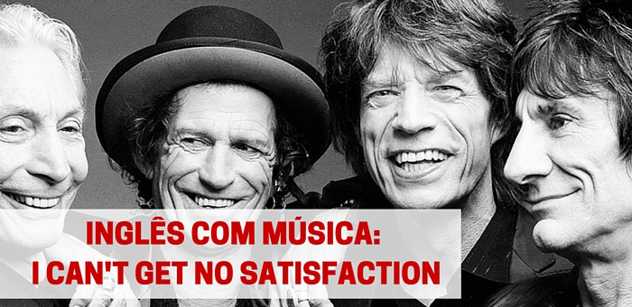 Inglês com música | I Can’t Get No Satisfaction