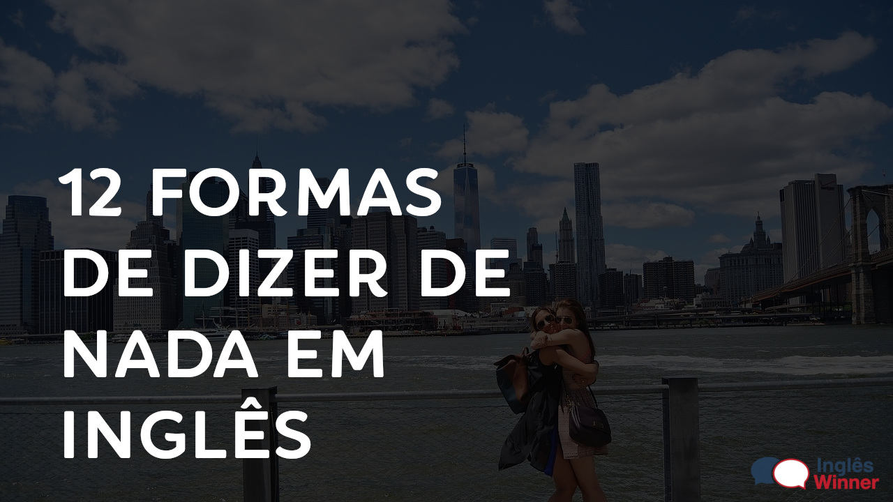 12 formas de dizer de nada em inglês